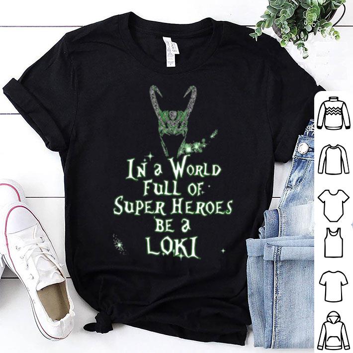 In A World Full Of Super Heroes Be A Loki shirt