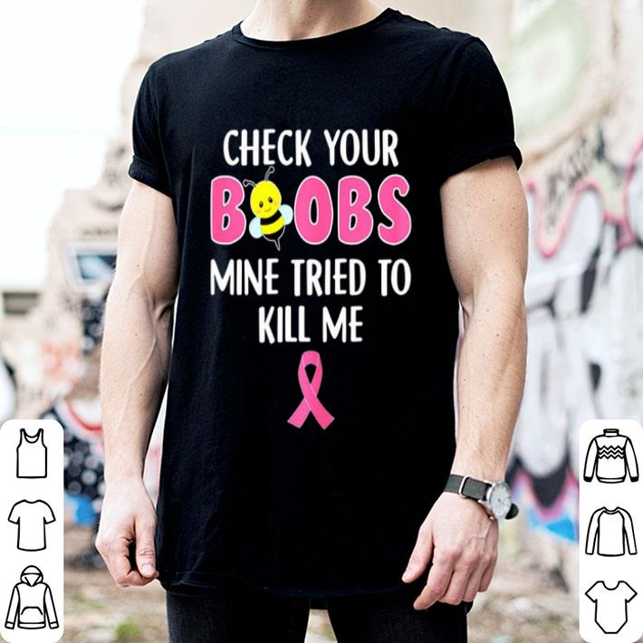 Breast Cancer Awareness Check Your Boobs Mine Tried To Kill Me shirt