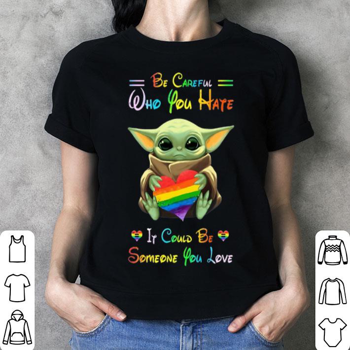 Baby Yoda Hug LGBT Be Careful Who You Hate It Could Be Someone You Love shirt Baby Yoda Hug LGBT Be Careful Who You Hate It Could Be Someone You Love shirt