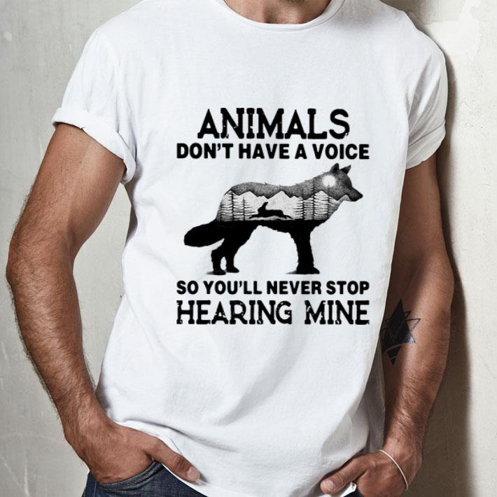 Animals Don’t Have A Voice So You’ll Never Stop Hearing Mine shirt
