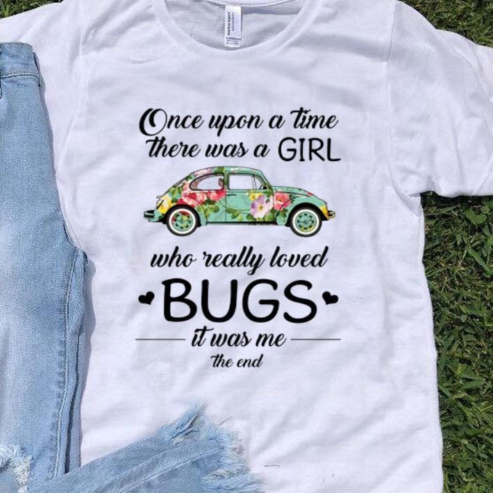 Flower Car Once Upon A Time There Was A Girl Who Really Loved Bugs shirt