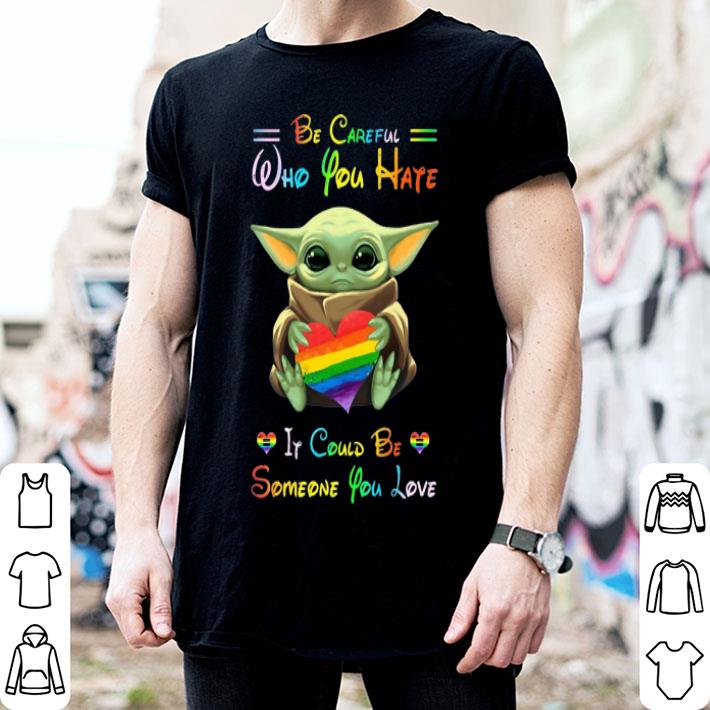 Baby Yoda Hug LGBT Be Careful Who You Hate It Could Be Someone You Love shirt Baby Yoda Hug LGBT Be Careful Who You Hate It Could Be Someone You Love shirt