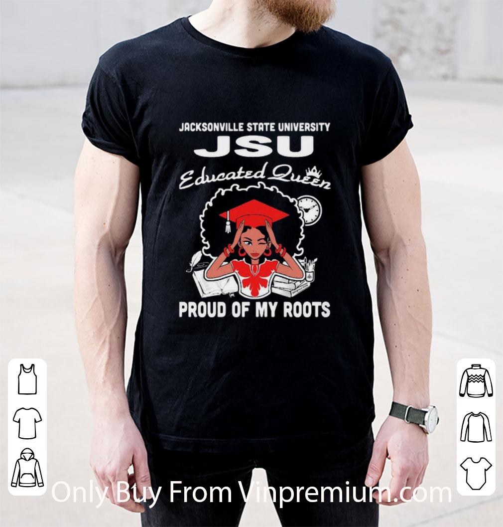 Awesome Black Girl Jacksonville State University Jsu Educated Queen Proud Of My Roots shirt