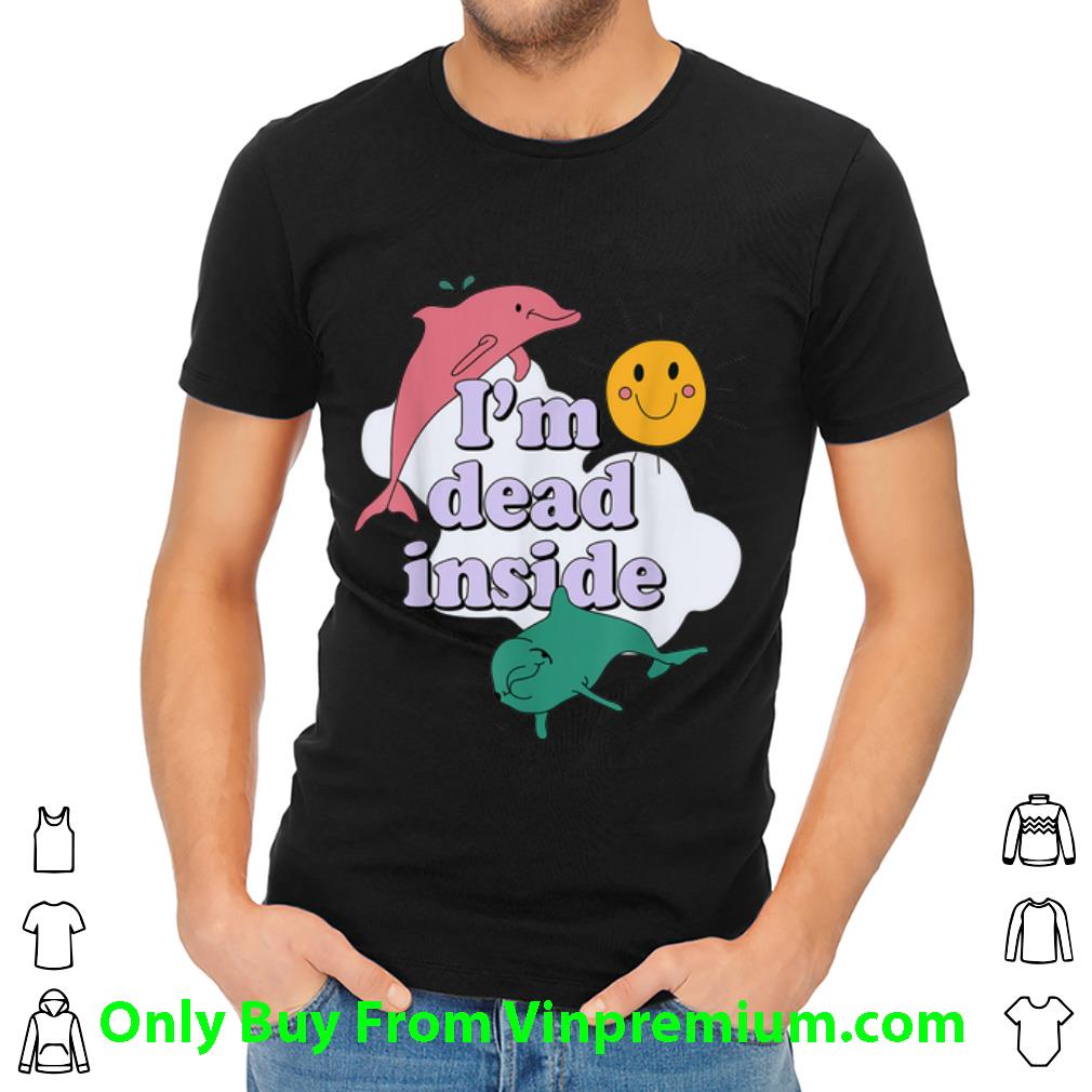 Great I'm dead inside Dolphin shirt
