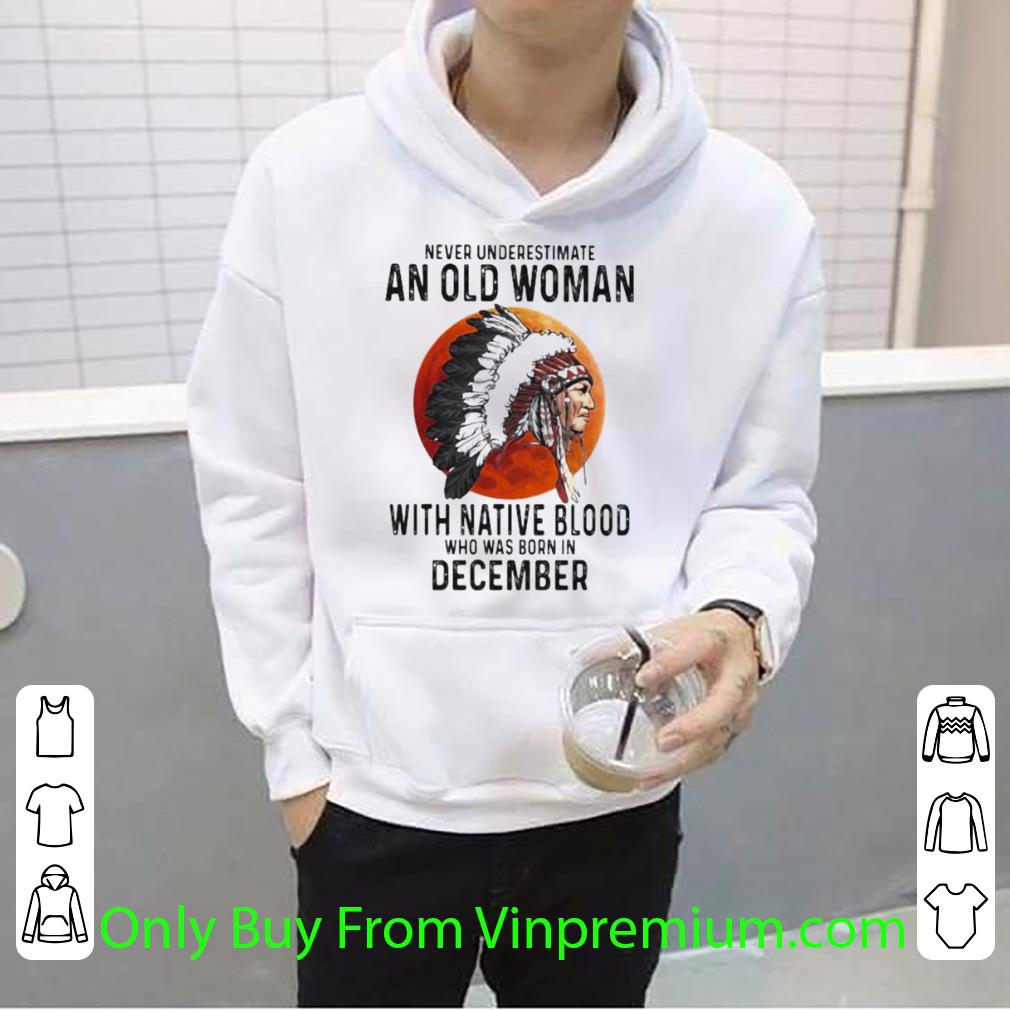 2cc0f38c premium never underestimate an old woman with native blood who was born in december sunset shirt 4 - Premium Never Underestimate An Old Woman With Native Blood Who Was Born In December Sunset shirt