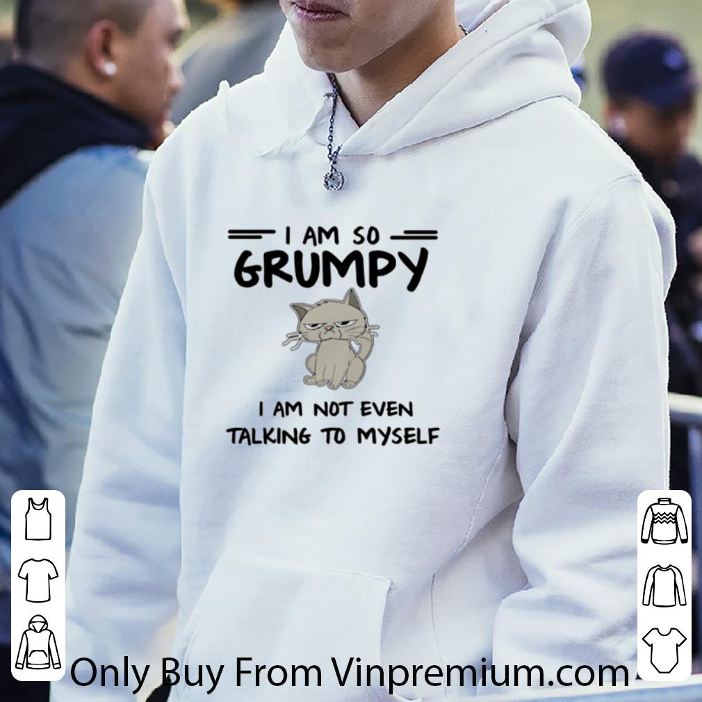 75660e89 nice i am so grumpy cat i am not even talking to myself shirt 4 - Nice I Am So Grumpy Cat I Am Not Even Talking To Myself shirt