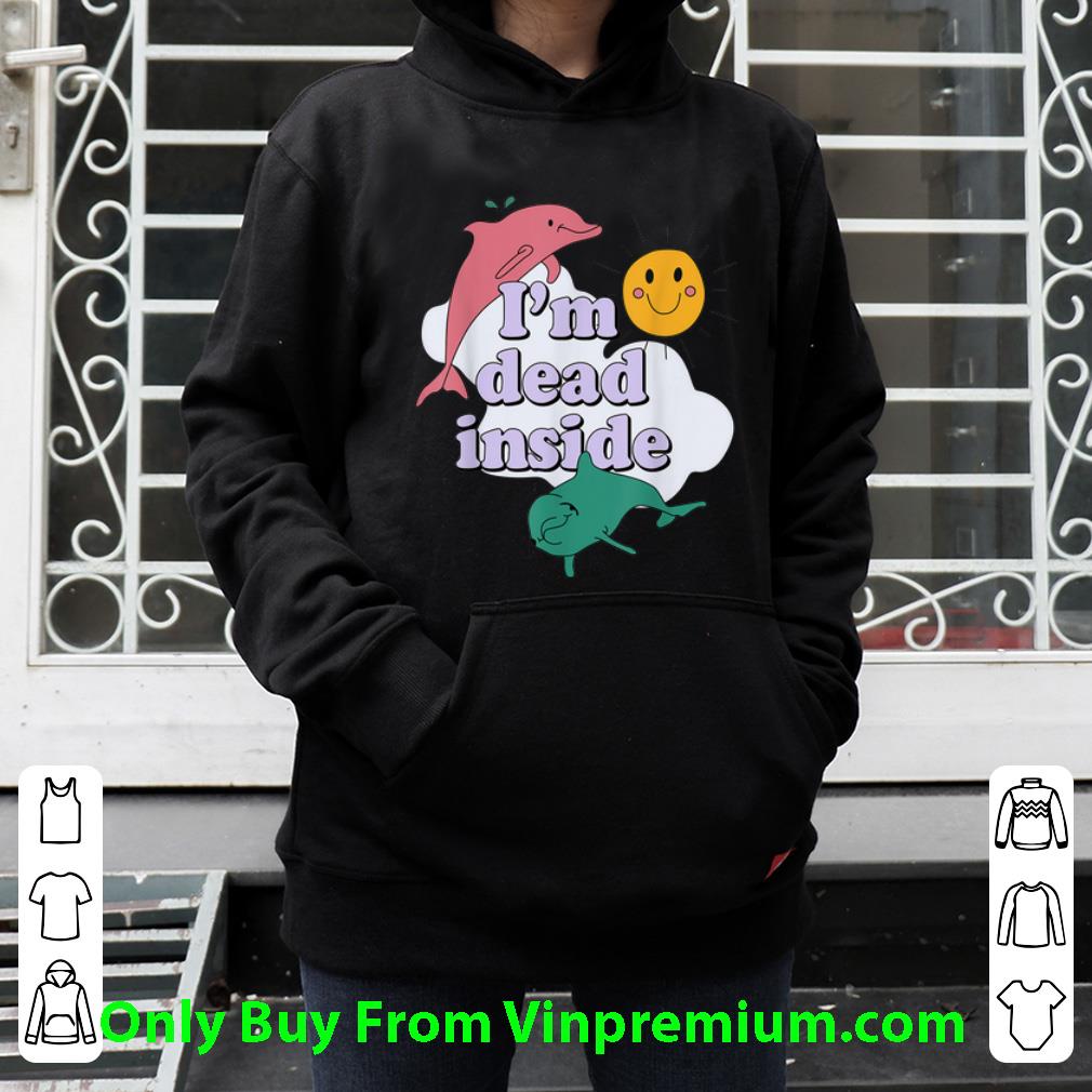 Great I'm dead inside Dolphin shirt 876b39d0 great i m dead inside dolphin shirt 4 - Great I'm dead inside Dolphin shirt