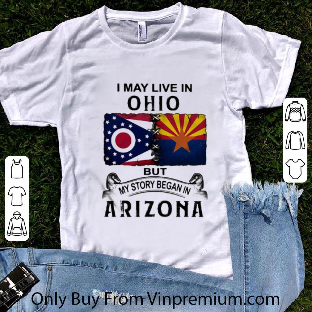 Original I May Live In Ohio But My Story Began In Arizona shirt