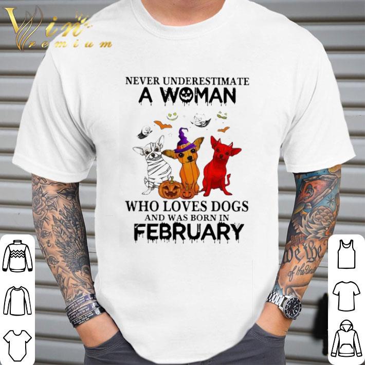 Chihuahua never underestimate a Woman who loves Dogs and was born in February Halloween shirt