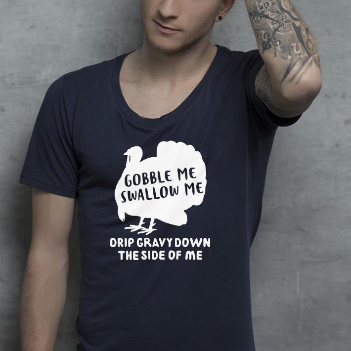 14d64099 nice gobble me swallow me drip gravy down the side of me shirt 4 - Nice Gobble Me Swallow Me Drip Gravy Down The Side Of Me Shirt