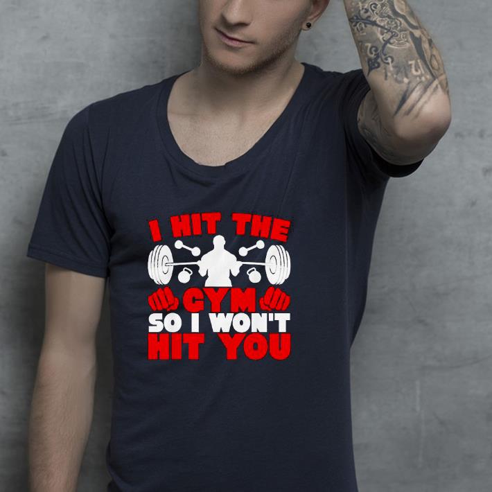 3d9df1dd nice i hit the gym so i won t hit you fitness shirt 4 - Nice I Hit The Gym So I Won’t Hit You Fitness Shirt