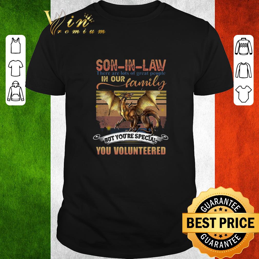 Pretty Dragon son in law there are lots of great people in our family but you are special shirt