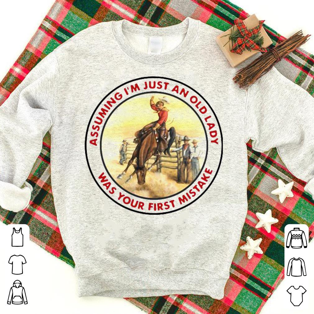 Nice Cowgirl Assuming I’m Just An Old Lady Was Your First Mistake Shirt