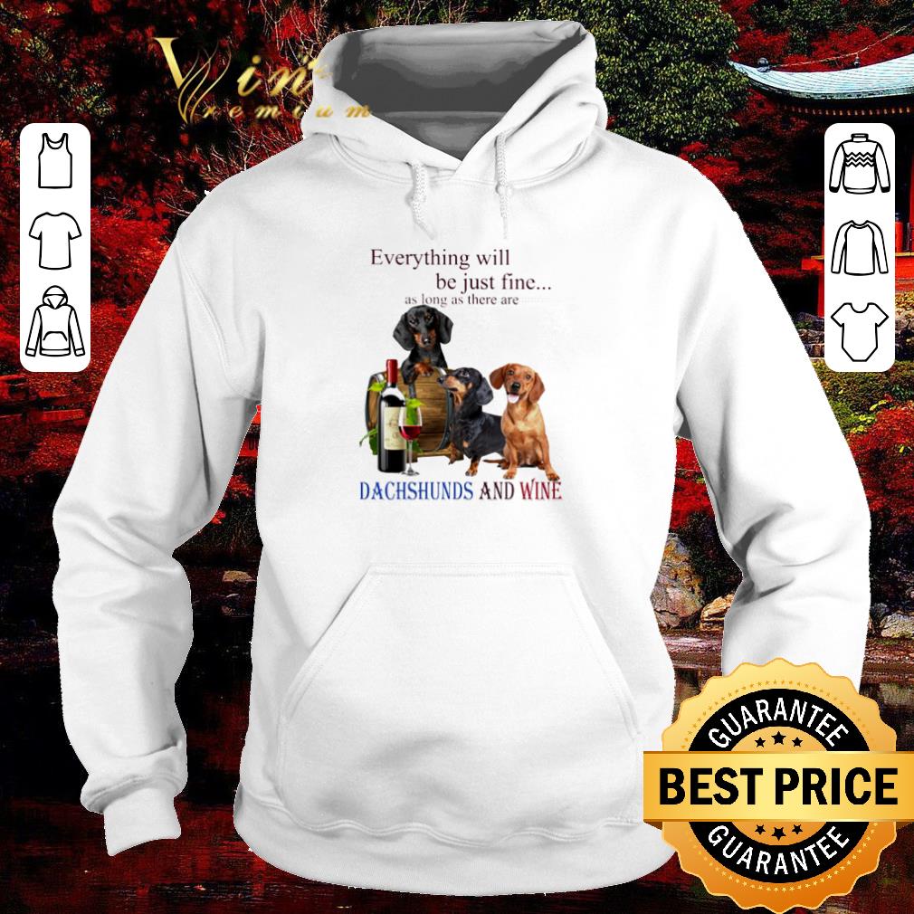815885fc premium everything will be just fine as long as there are dachshunds and wine shirt 4 - Premium Everything will be just fine as long as there are Dachshunds and wine shirt