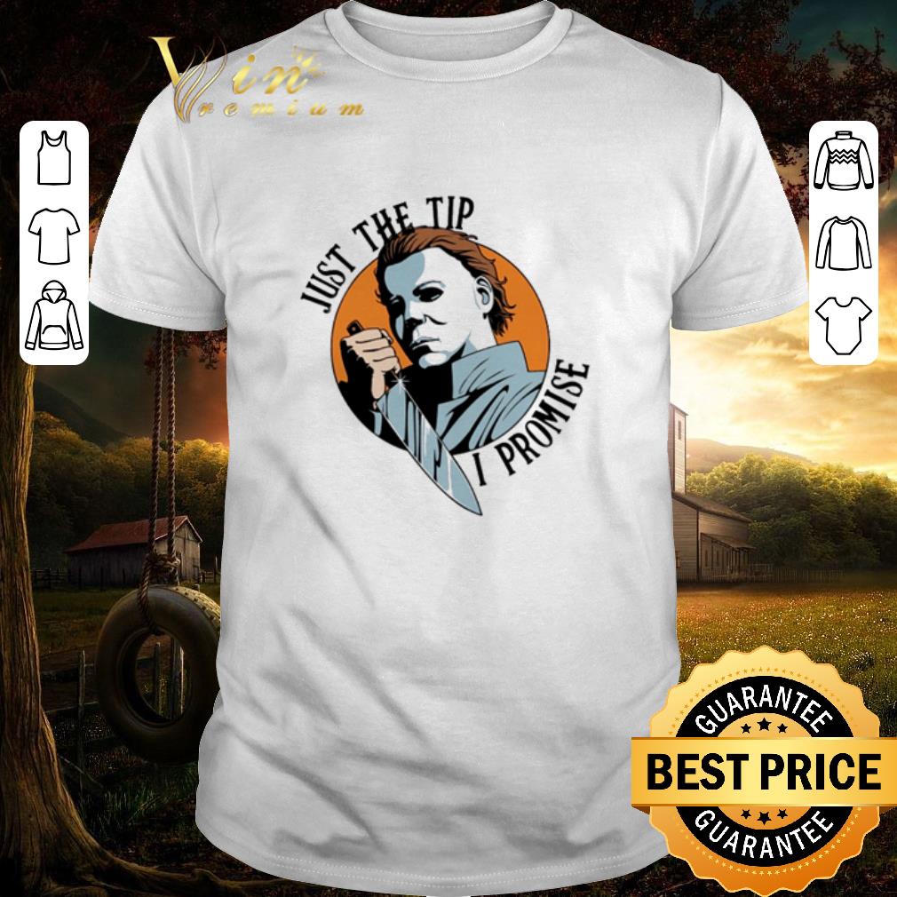 Pretty Michael Myers just the tip I promise shirt