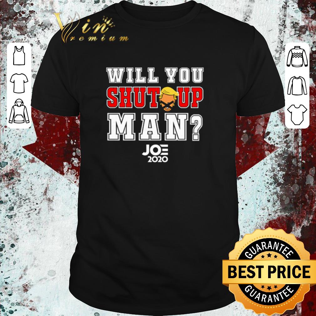 Awesome Will you shut up man Joe Biden 2020 shirt