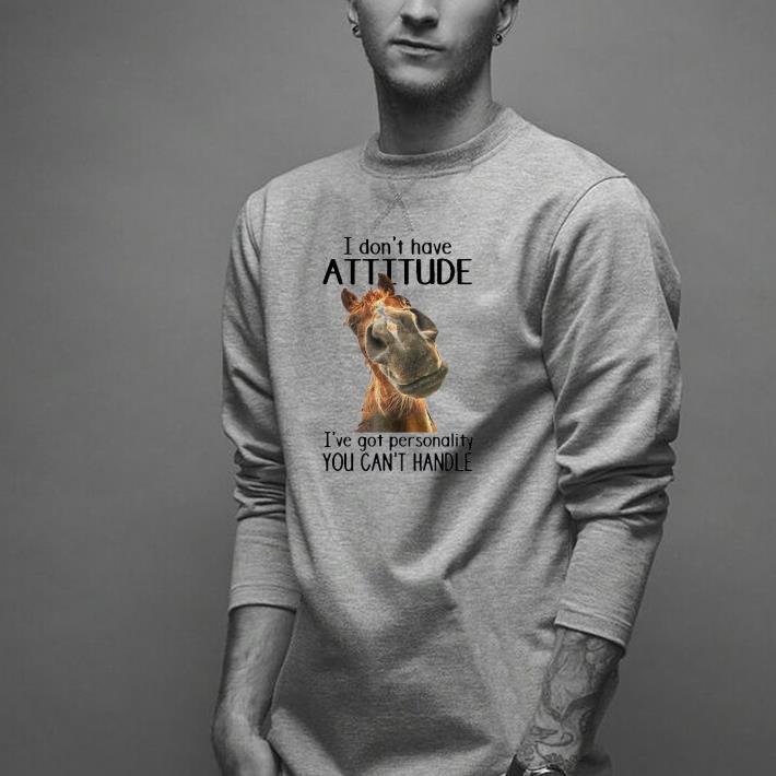 Nice Horse I Don’t Have Attitude I’ve Got Personality You Can’t Handle Shirt