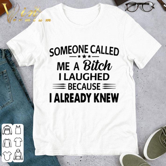 Someone called me a bitch i laughed because i already knew shirt