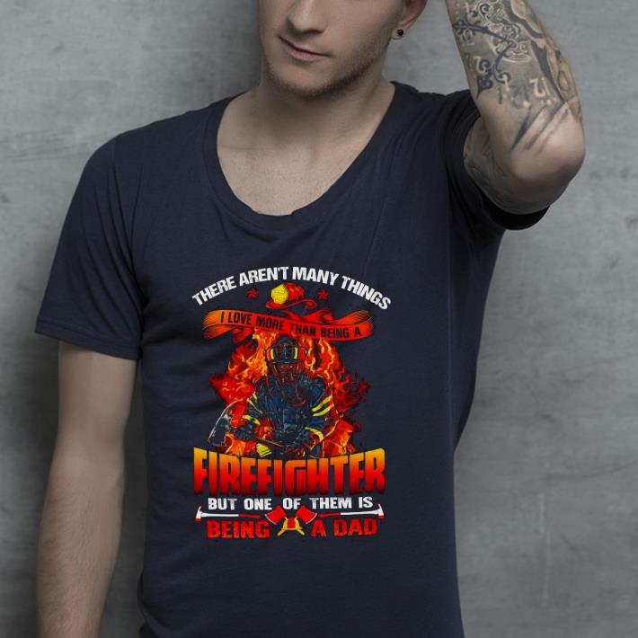 b1362efb nice there aren t many things i love more than being a firefighter shirt 4 - Nice There aren’t many things I love more than being a Firefighter Shirt