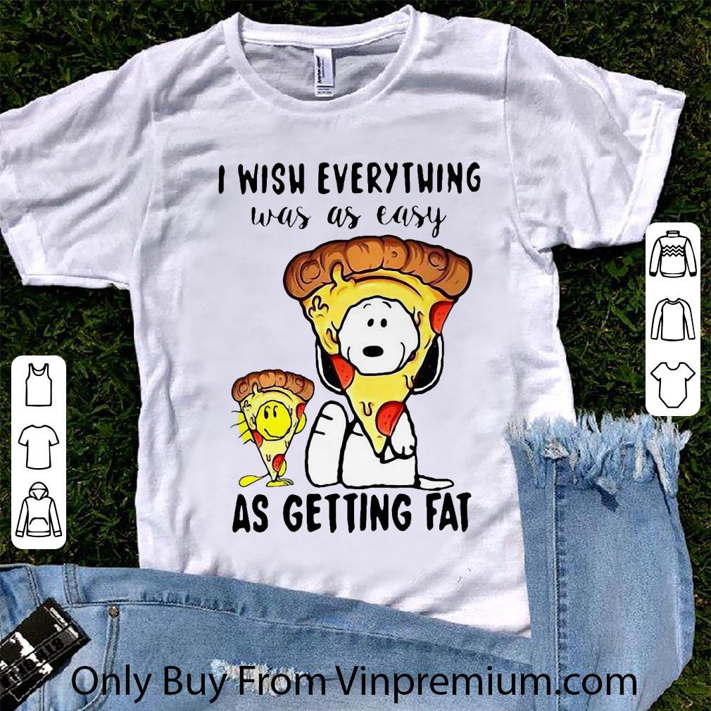 Awesome Snoopy Pizza I Wish Everything Was As Easy As Getting Fat shirt