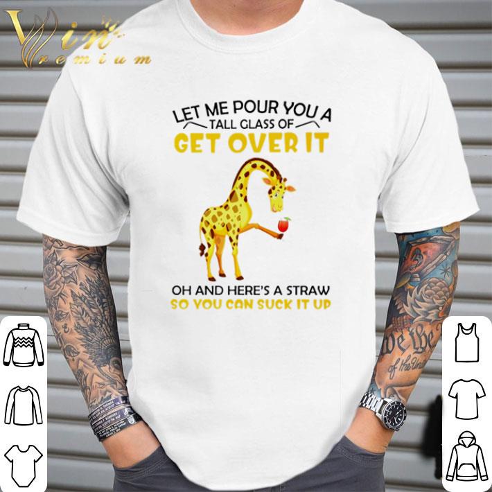 Giraffe let me pour you a tall glass of get over it shirt