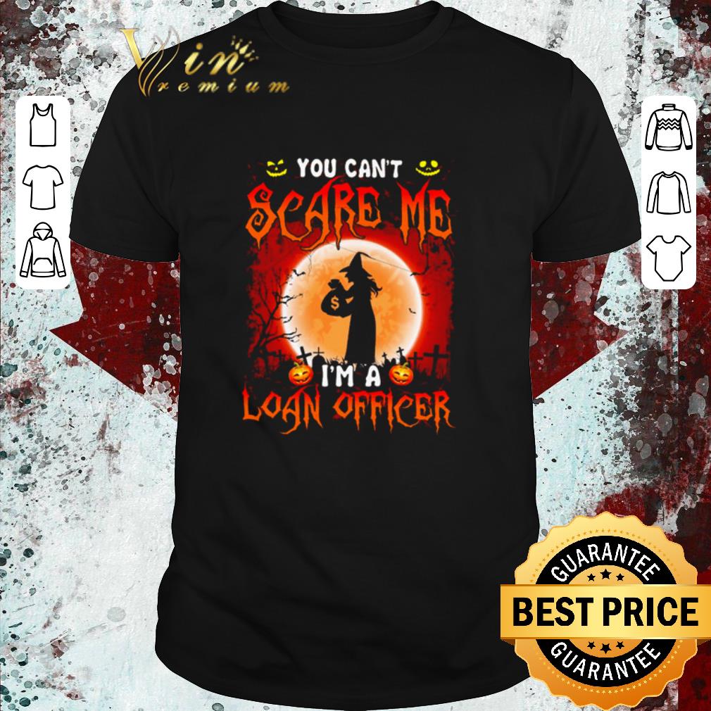 Premium Halloween witch you can’t scare me I’m a Loan Officer shirt