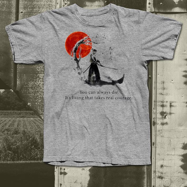 ddbc5bcf nice samurai warriors you can always die it s living that takes real courage shirt 4 - Nice Samurai Warriors you can always die it’s living that takes real courage Shirt
