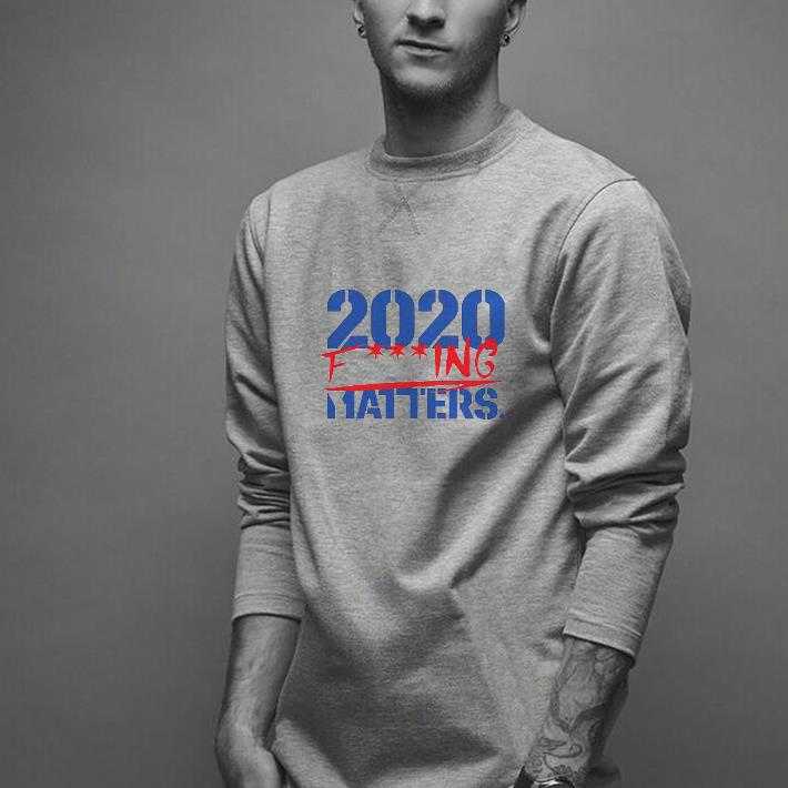 Nice 2020 Fucking Matters Shirt