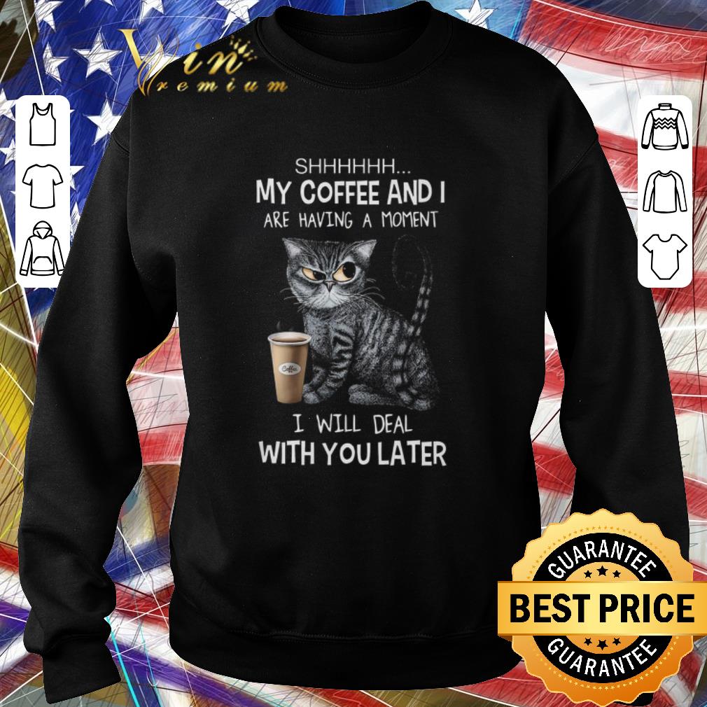 Hot Cat SHHHHHH my coffee and i are having a moment i will deal with you late shirt efd0f4f3 hot cat shhhhhh my coffee and i are having a moment i will deal with you late shirt 4 - Hot Cat SHHHHHH my coffee and i are having a moment i will deal with you late shirt