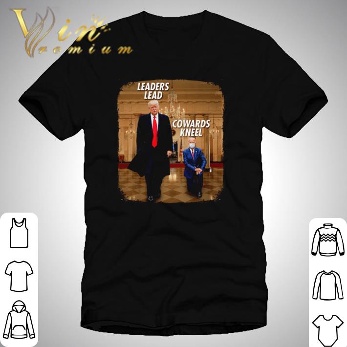 Donald Trump and Joe Biden Leaders lead Cowards kneel shirt
