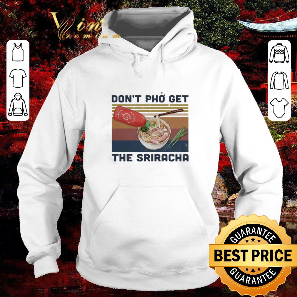 15edc82f funny don t pho get the sriracha vintage shirt 4 - Funny Don’t Pho Get The Sriracha Vintage shirt