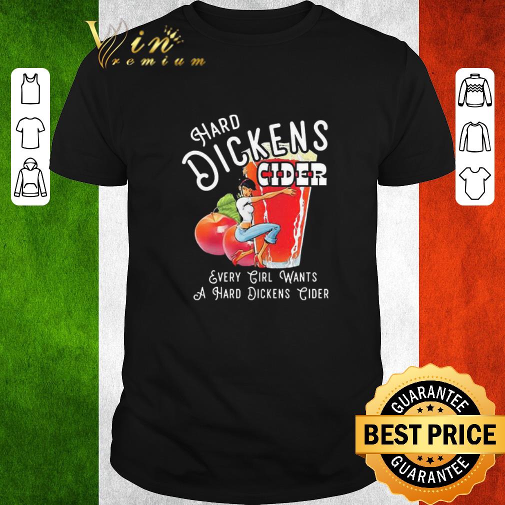 Nice Hard Dickens Cider Every Girl Wants A Hard Dickens Cider shirt