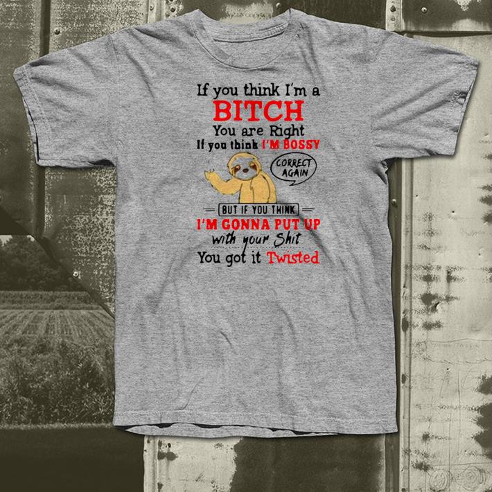 Nice Sloth If You Think I’m Bitch You Are Right If You Think I’m Bossy But If You Think I’m Gonna Put Up Shirt 3f317358 nice sloth if you think i m bitch you are right if you think i m bossy but if you think i m gonna put up shirt 4 - Nice Sloth If You Think I’m Bitch You Are Right If You Think I’m Bossy But If You Think I’m Gonna Put Up Shirt