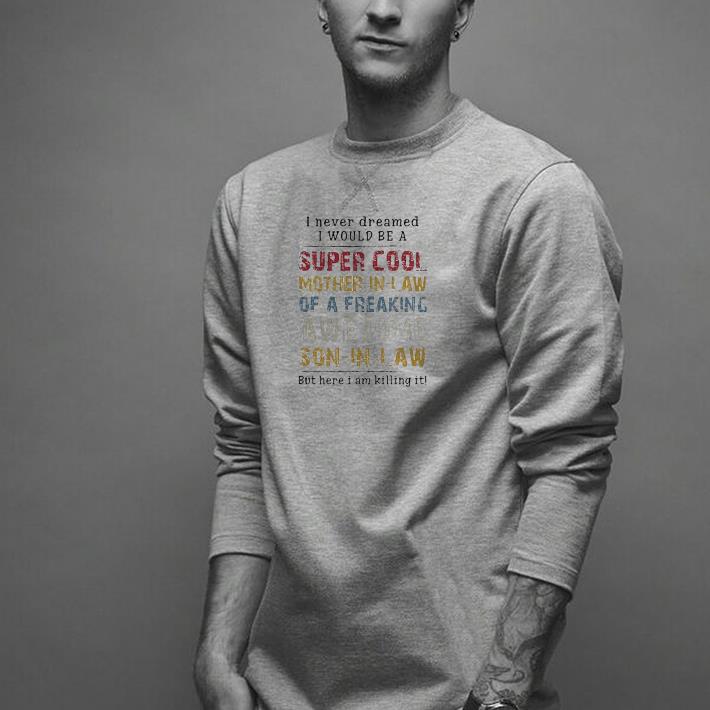 Nice I Never Dreamed I Would Be A Super Cool Mother-in-law Of A Freaking Awesome Son-in-law But Here I Am Killing It Shirt