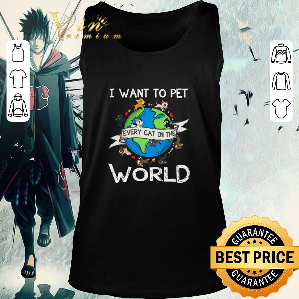 Funny I Want To Pet Every Cat In The World shirt Funny I Want To Pet Every Cat In The World shirt