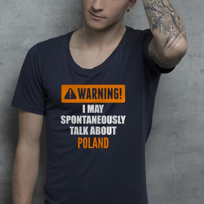 Nice Warning I May Spontaneously Talk About Poland Shirt 9ffe4cb9 nice warning i may spontaneously talk about poland shirt 4 - Nice Warning I May Spontaneously Talk About Poland Shirt