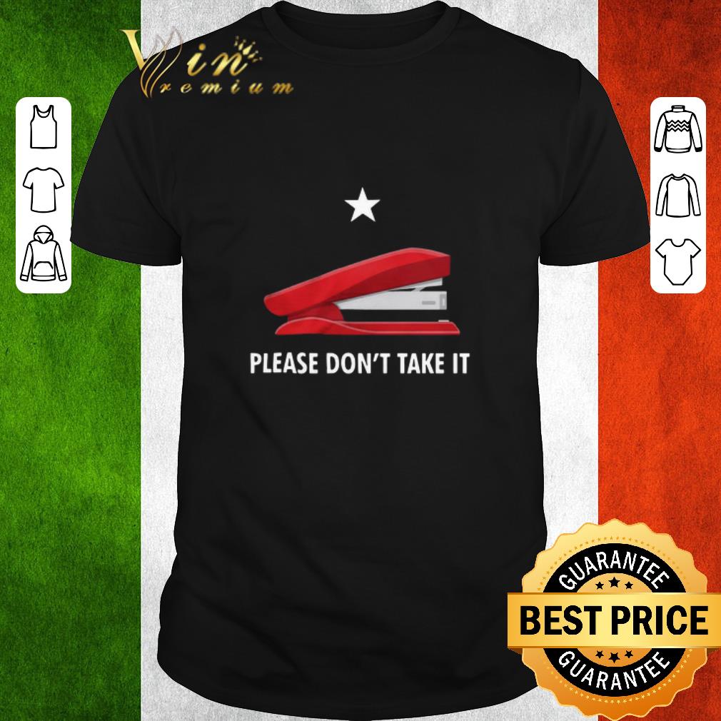 Awesome Stapler Please Don’t Take It shirt