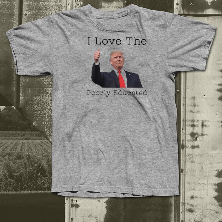 af324a88 nice donald trump i love the poorly educated shirt 4 - Nice Donald Trump I Love The Poorly Educated Shirt