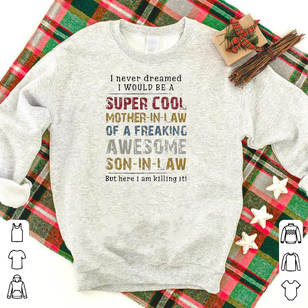 Nice I Never Dreamed I Would Be A Super Cool Mother-in-law Of A Freaking Awesome Son-in-law But Here I Am Killing It Shirt