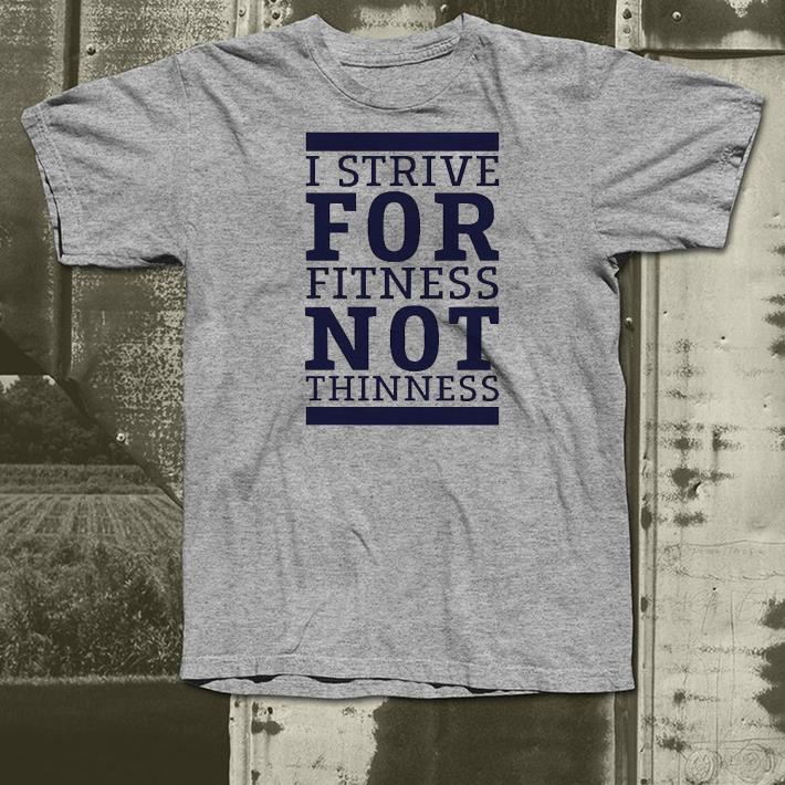 d904d96a nice i strive for fitness not thinness shirt 4 - Nice I Strive For Fitness Not Thinness Shirt