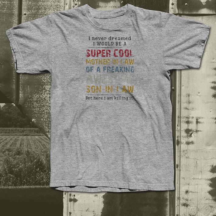 Nice I Never Dreamed I Would Be A Super Cool Mother-in-law Of A Freaking Awesome Son-in-law But Here I Am Killing It Shirt d9a9eec2 nice i never dreamed i would be a super cool mother in law of a freaking awesome son in law but here i am killing it shirt 4 - Nice I Never Dreamed I Would Be A Super Cool Mother-in-law Of A Freaking Awesome Son-in-law But Here I Am Killing It Shirt