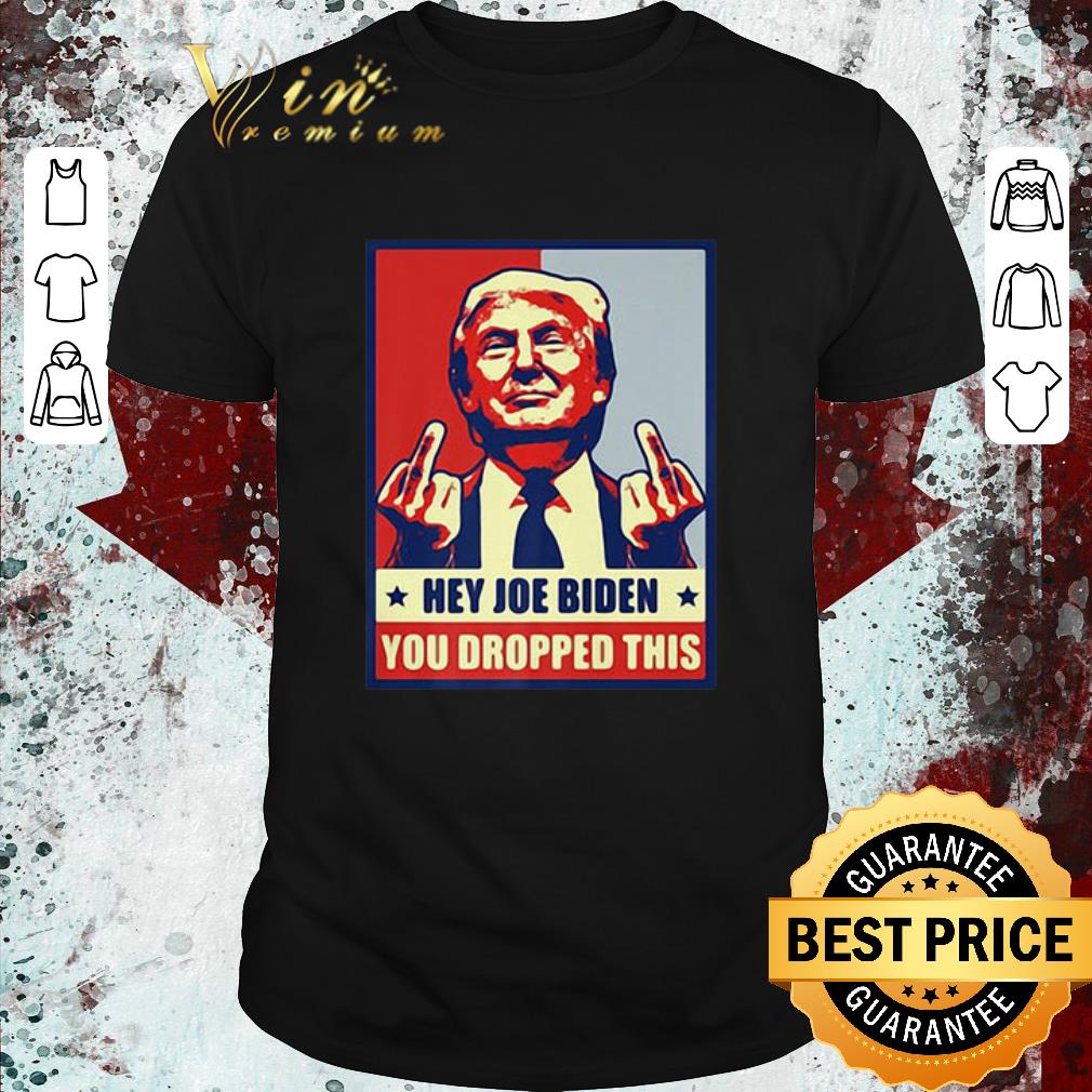 Nice Donald Trump Hey Joe Biden You Dropped This shirt
