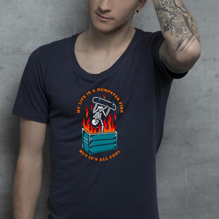 Nice Skeleton My Life Is A Dumpster Fire But It’s All Cool Shirt ff9f7961 nice skeleton my life is a dumpster fire but it s all cool shirt 4 - Nice Skeleton My Life Is A Dumpster Fire But It’s All Cool Shirt