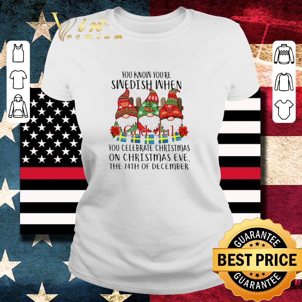 Funny Gnomes You Know You’re Swedish When You Celebrate Christmas On Christmas Eve The 24th Of December shirt