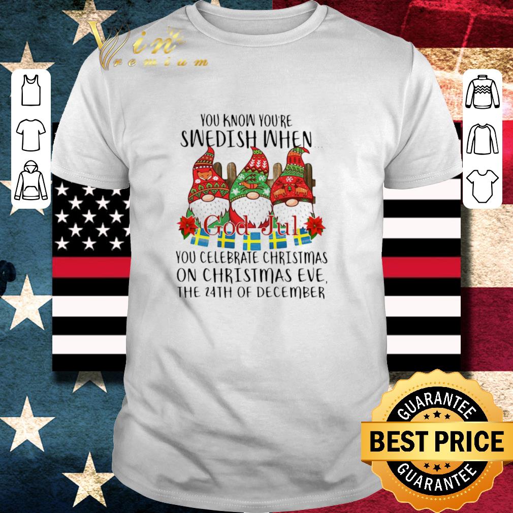 Funny Gnomes You Know You’re Swedish When You Celebrate Christmas On Christmas Eve The 24th Of December shirt
