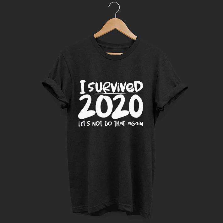 Nice I survived 2020 let’s not do that again Shirt