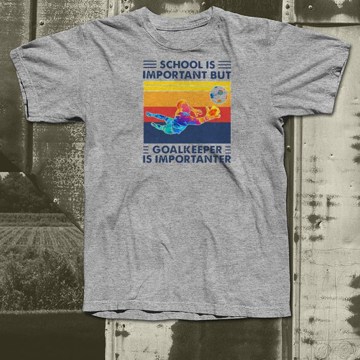 5c8eec33 nice school is important but goalkeeper is importanter vintage shirt 4 - Nice School Is Important But Goalkeeper Is Importanter Vintage Shirt