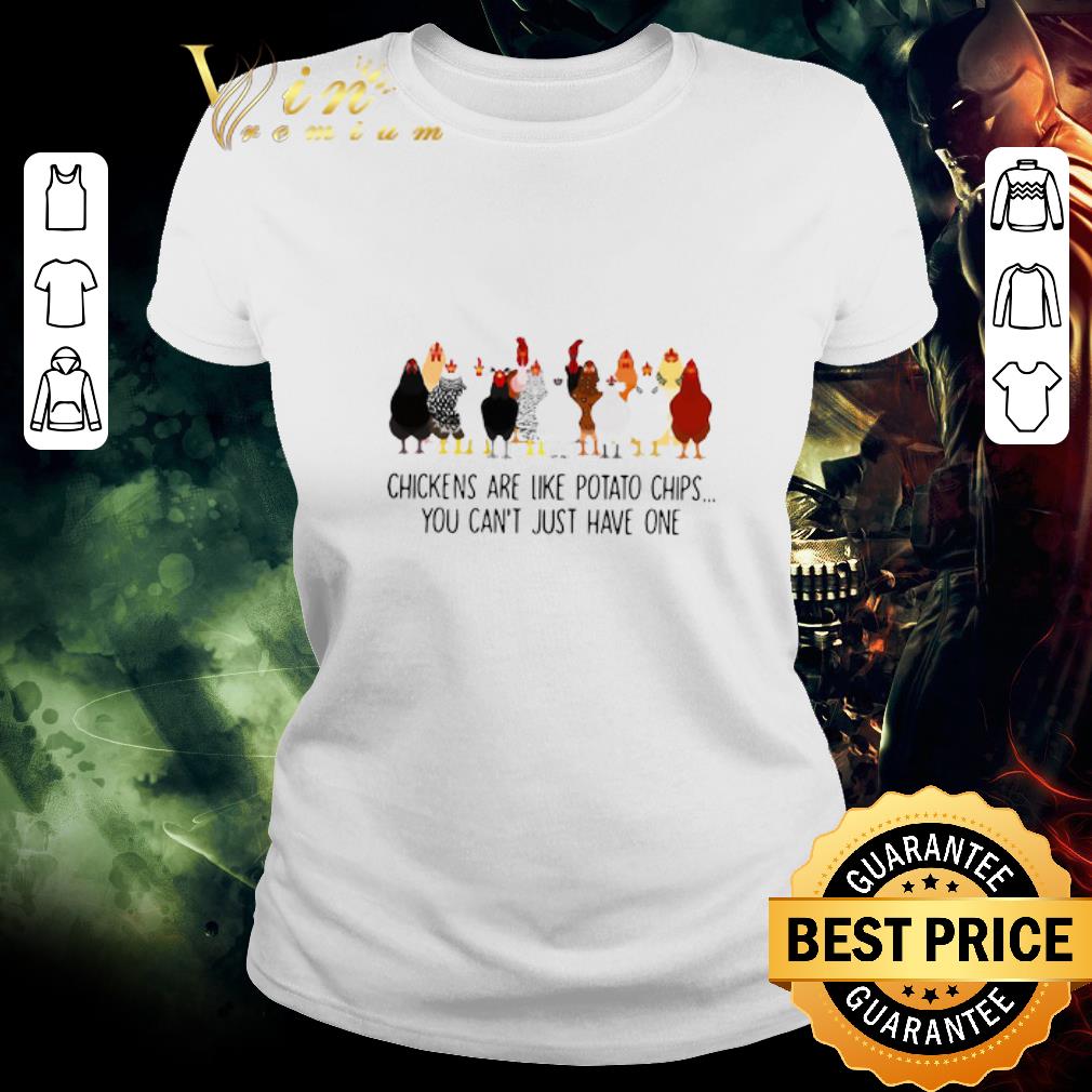 Top Chickens Are Like Potato Chips You Can’t Just Have One shirt