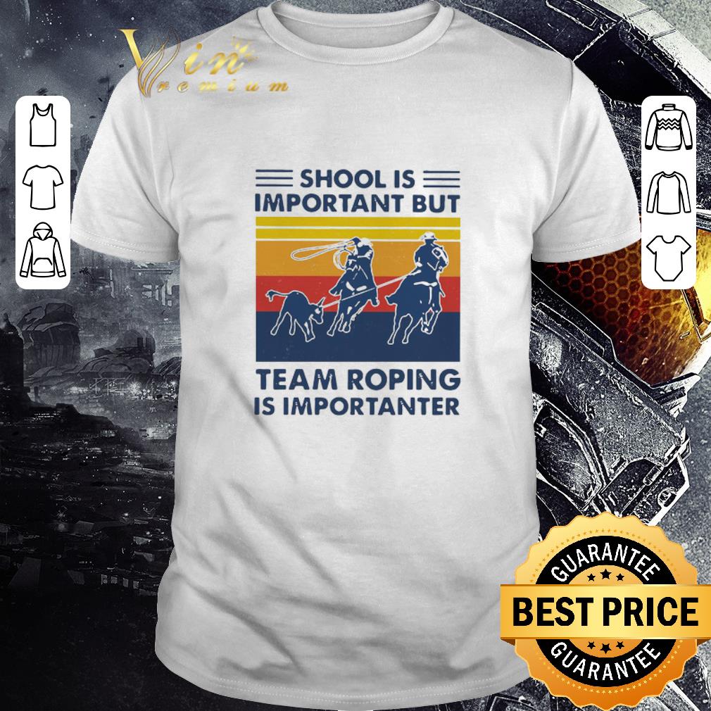 Official School Is Important But Team Roping Is Importanter Vintage shirt