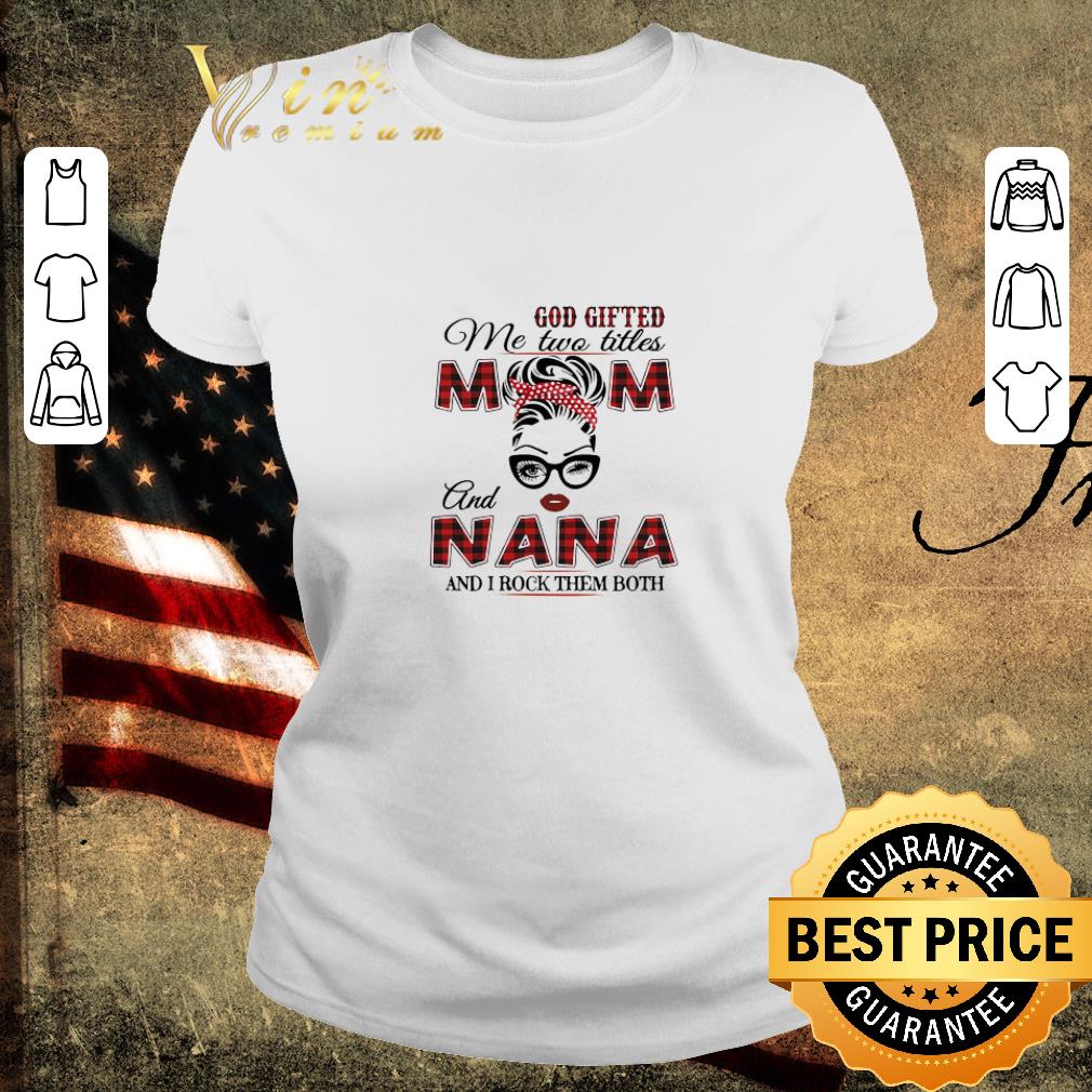 Official God Gifted Me Two Titles Mom And Nana And I Rock Them Both shirt